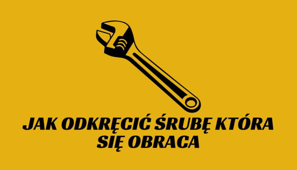 Jak odkręcić śrubę która się obraca